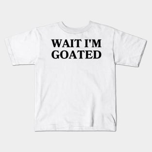 Wait I'm Goated Kids T-Shirt